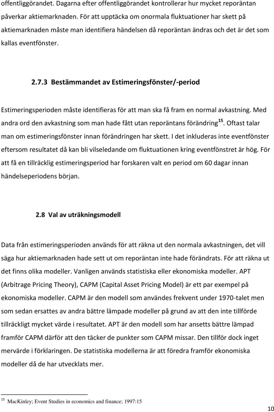 3 Bestämmandet av Estimeringsfönster/-period Estimeringsperioden måste identifieras för att man ska få fram en normal avkastning.