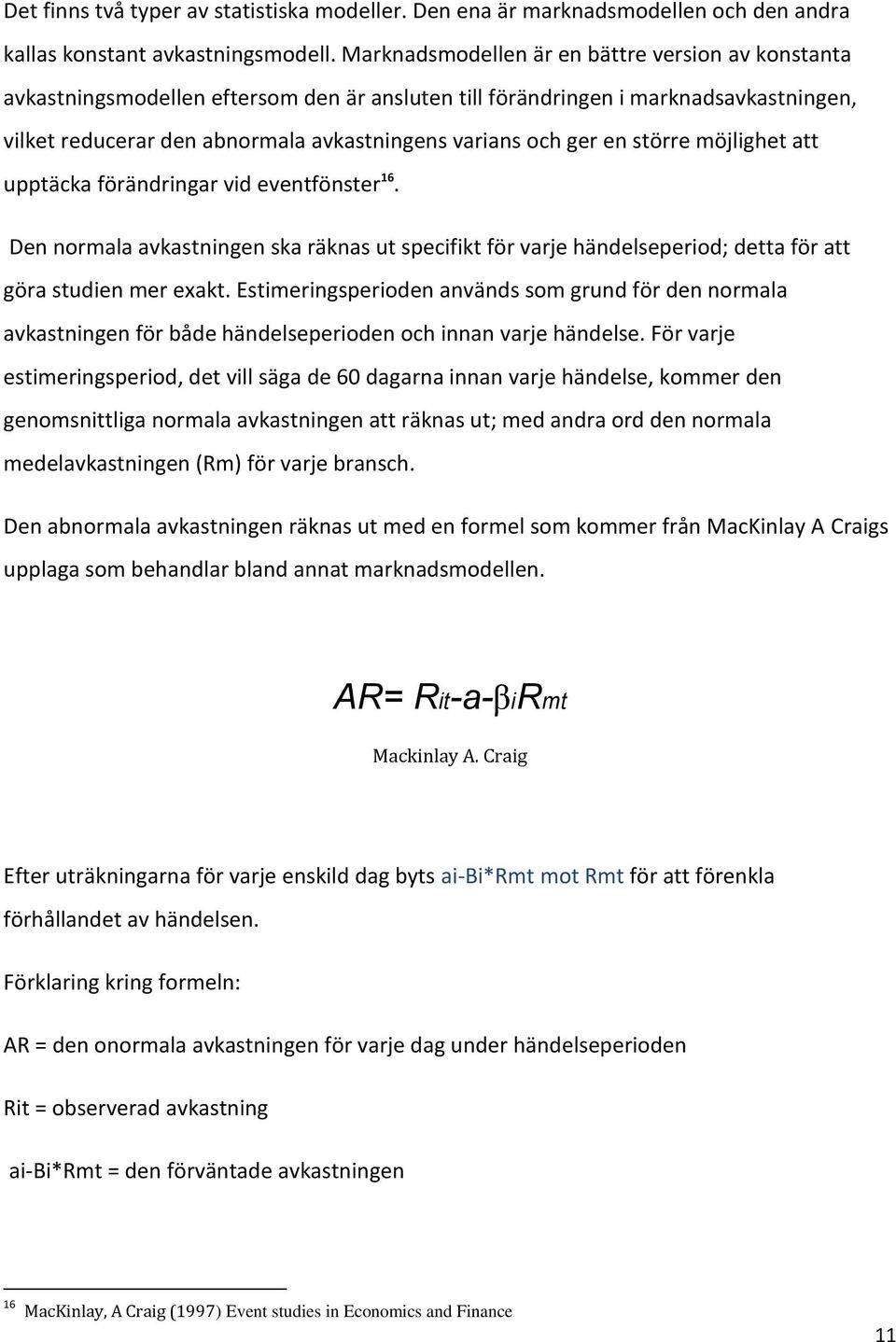 en större möjlighet att upptäcka förändringar vid eventfönster 16. Den normala avkastningen ska räknas ut specifikt för varje händelseperiod; detta för att göra studien mer exakt.