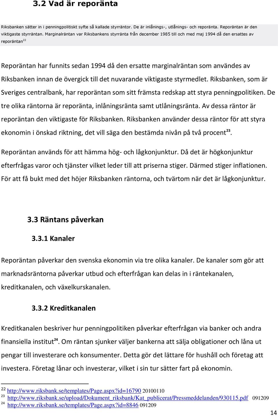 Riksbanken innan de övergick till det nuvarande viktigaste styrmedlet. Riksbanken, som är Sveriges centralbank, har reporäntan som sitt främsta redskap att styra penningpolitiken.