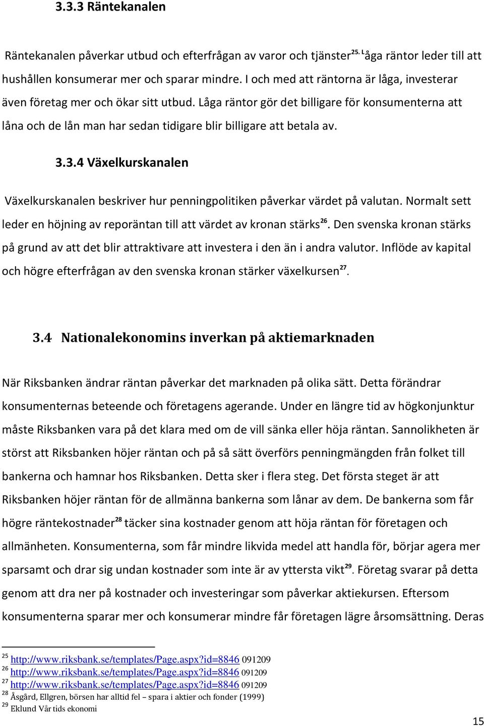 Låga räntor gör det billigare för konsumenterna att låna och de lån man har sedan tidigare blir billigare att betala av. 3.