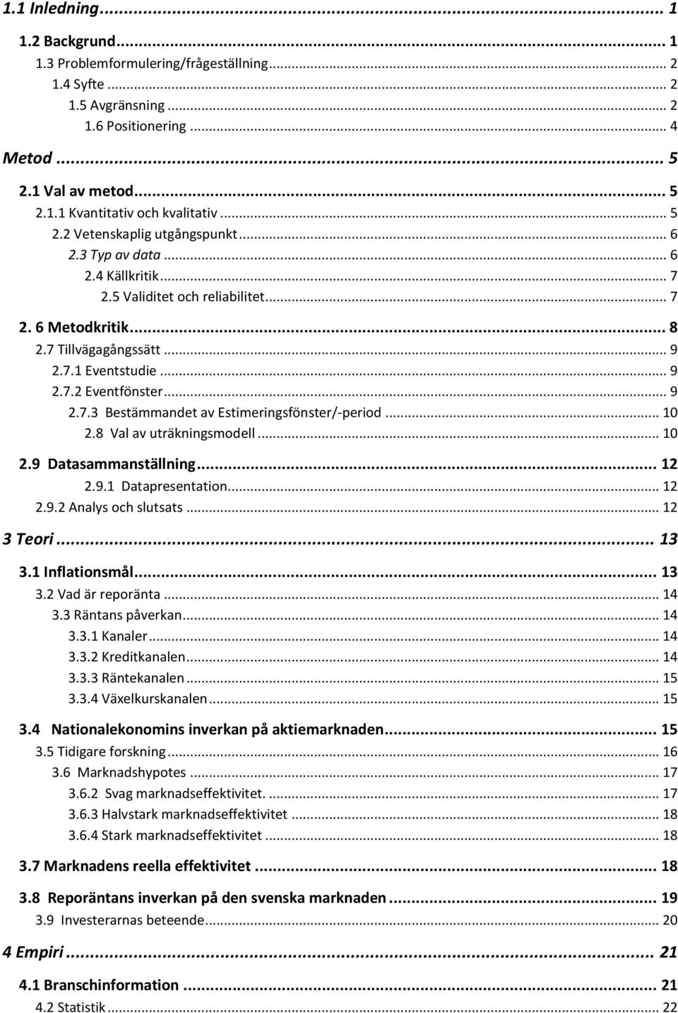 .. 9 2.7.3 Bestämmandet av Estimeringsfönster/-period... 10 2.8 Val av uträkningsmodell... 10 2.9 Datasammanställning... 12 2.9.1 Datapresentation... 12 2.9.2 Analys och slutsats... 12 3 Teori... 13 3.