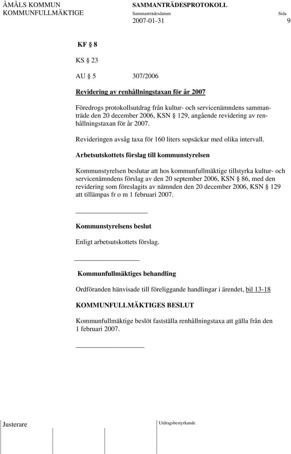 Arbetsutskottets förslag till kommunstyrelsen Kommunstyrelsen beslutar att hos kommunfullmäktige tillstyrka kultur- och servicenämndens förslag av den 20 september 2006, KSN 86, med den revidering