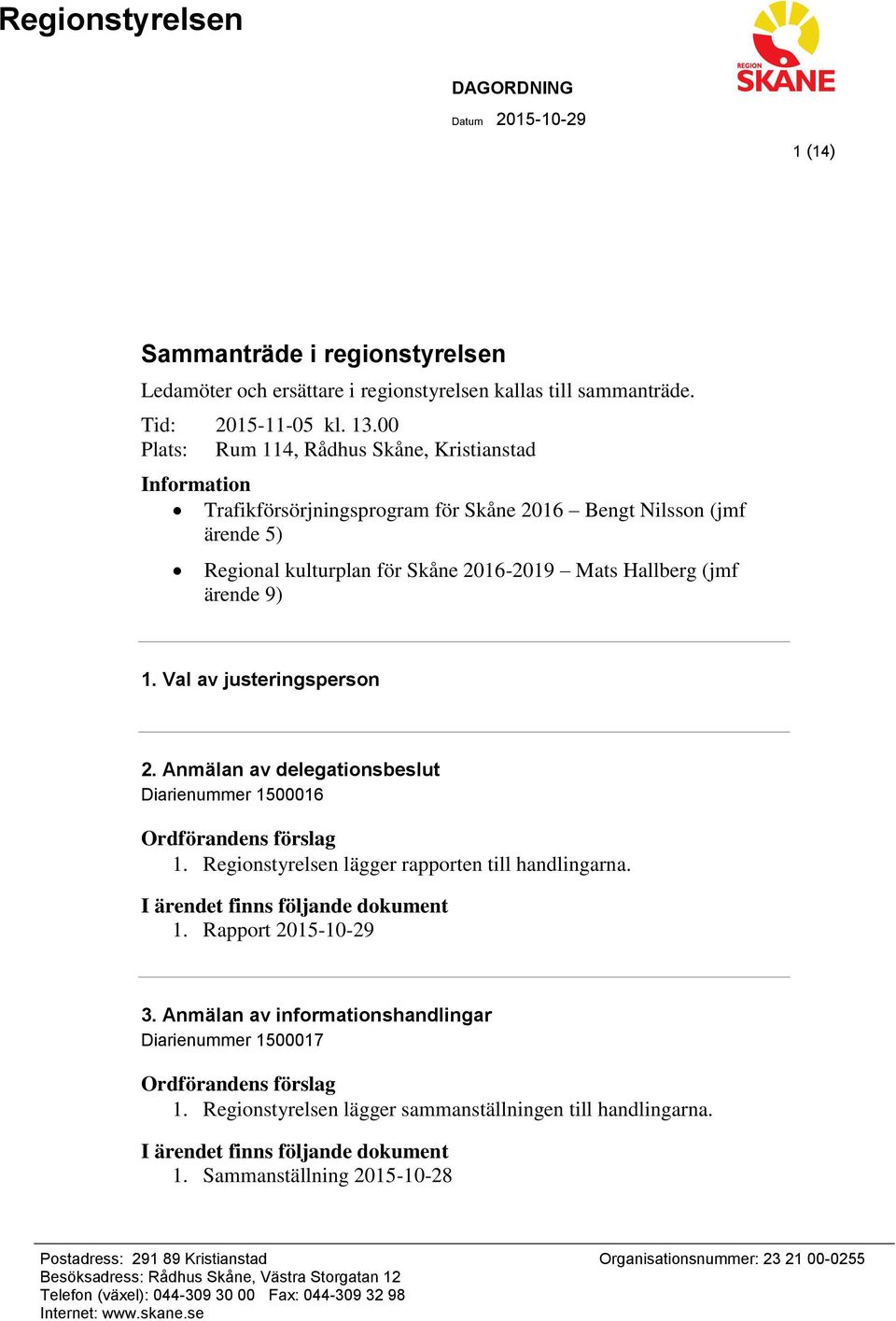 Val av justeringsperson 2. Anmälan av delegationsbeslut Diarienummer 1500016 1. lägger rapporten till handlingarna. 1. Rapport 2015-10-29 3. Anmälan av informationshandlingar Diarienummer 1500017 1.