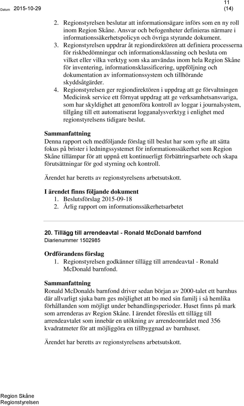 informationsklassificering, uppföljning och dokumentation av informationssystem och tillhörande skyddsåtgärder. 4.