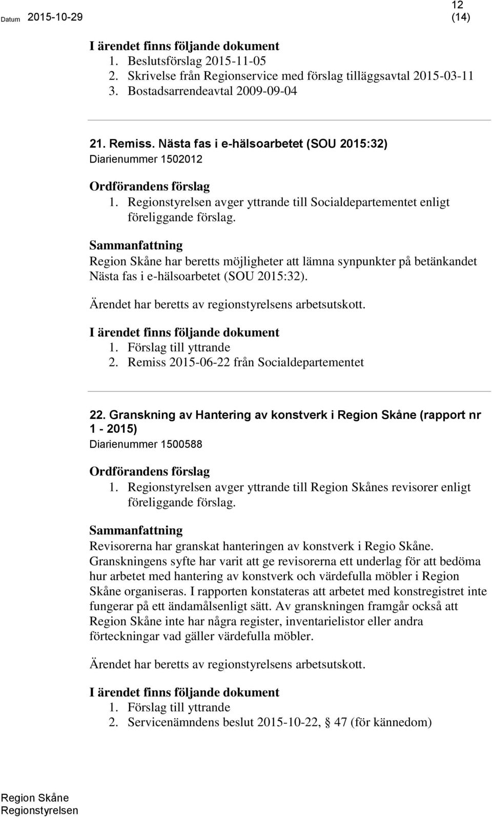 har beretts möjligheter att lämna synpunkter på betänkandet Nästa fas i e-hälsoarbetet (SOU 2015:32). 1. Förslag till yttrande 2. Remiss 2015-06-22 från Socialdepartementet 22.