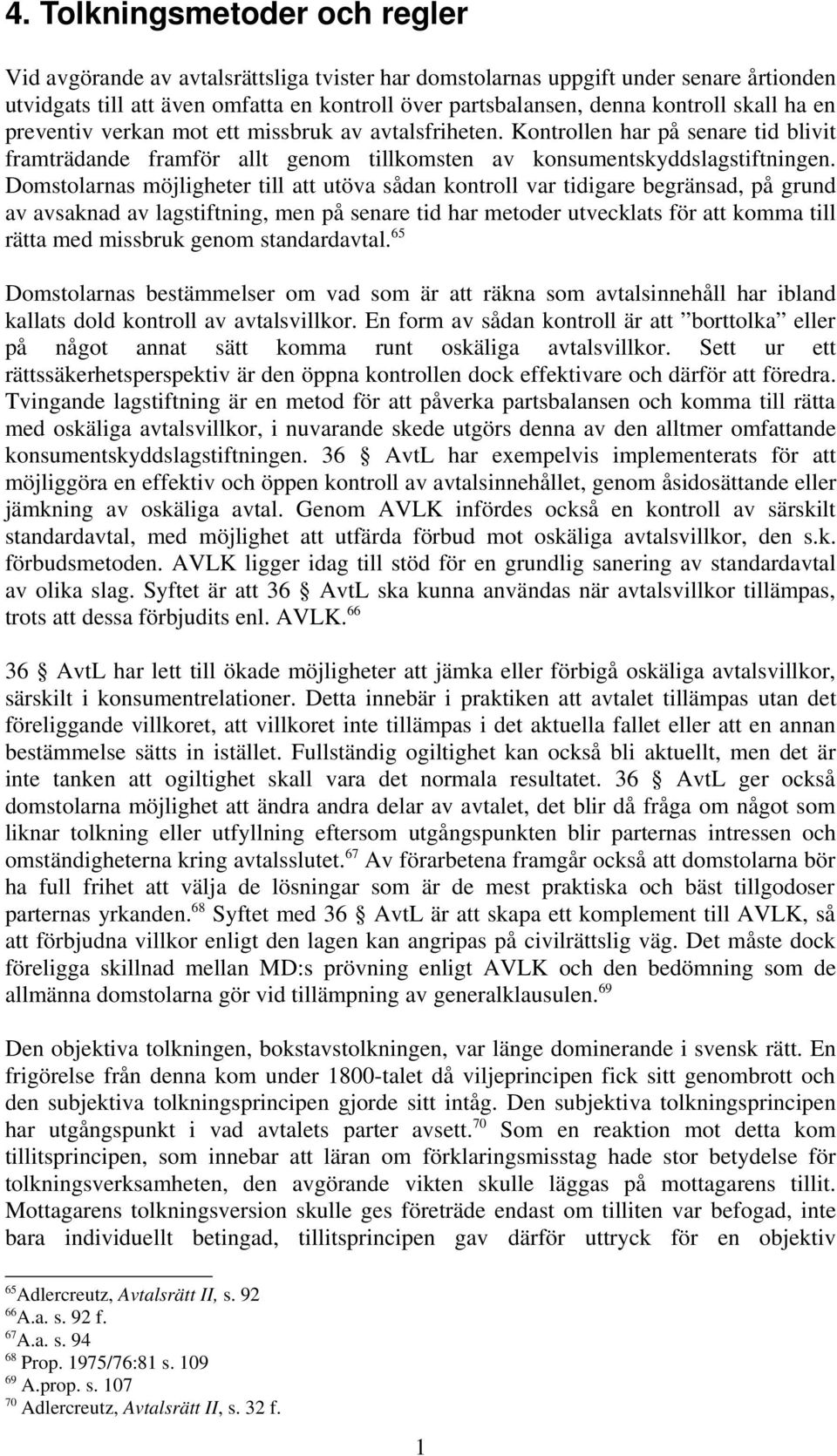 Domstolarnas möjligheter till att utöva sådan kontroll var tidigare begränsad, på grund av avsaknad av lagstiftning, men på senare tid har metoder utvecklats för att komma till rätta med missbruk