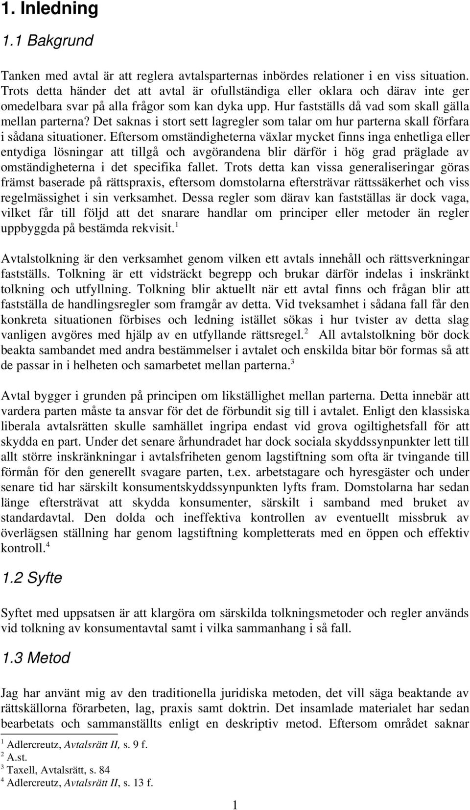 Det saknas i stort sett lagregler som talar om hur parterna skall förfara i sådana situationer.