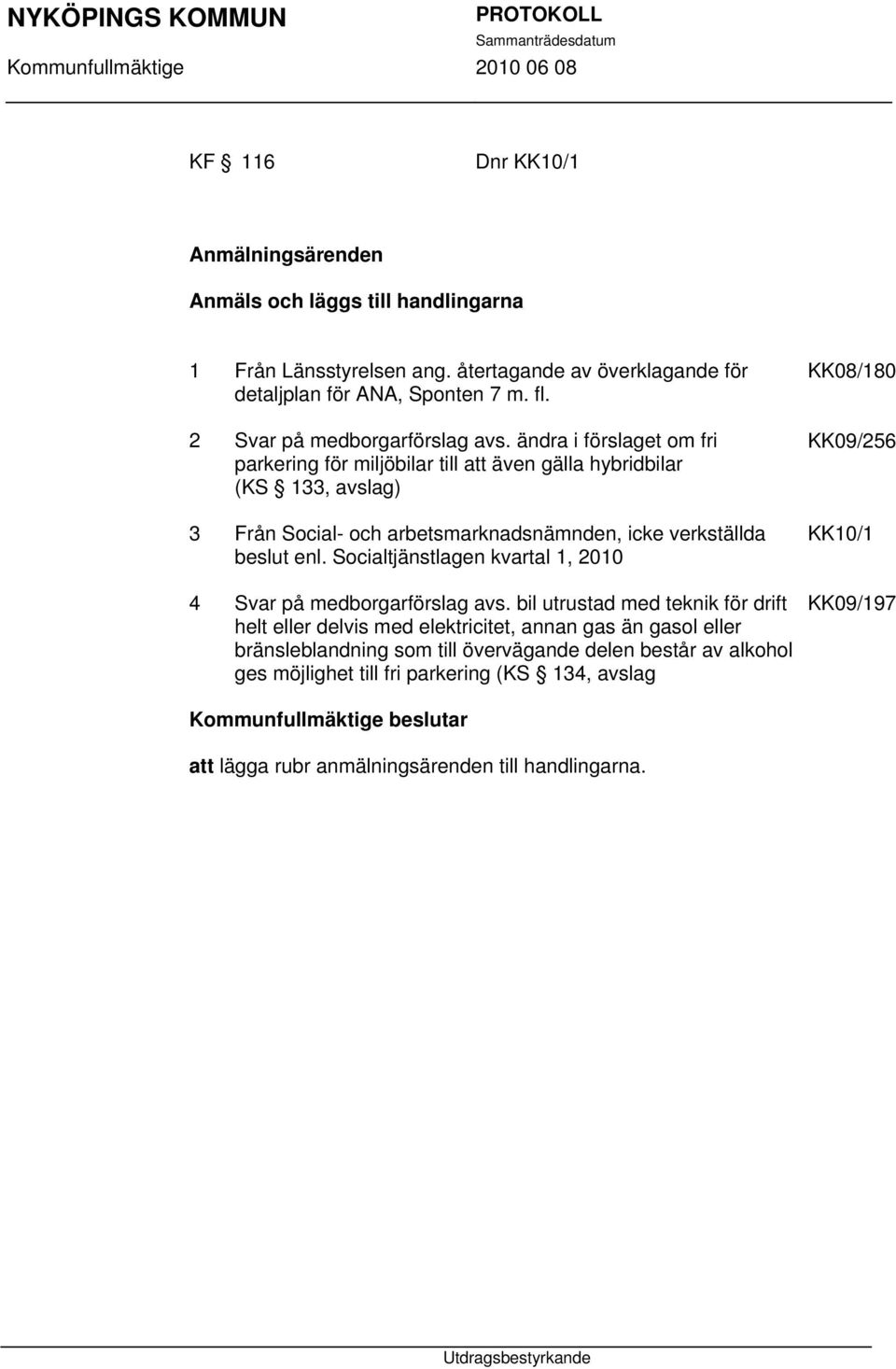 ändra i förslaget om fri parkering för miljöbilar till att även gälla hybridbilar (KS 133, avslag) 3 Från Social- och arbetsmarknadsnämnden, icke verkställda beslut enl.