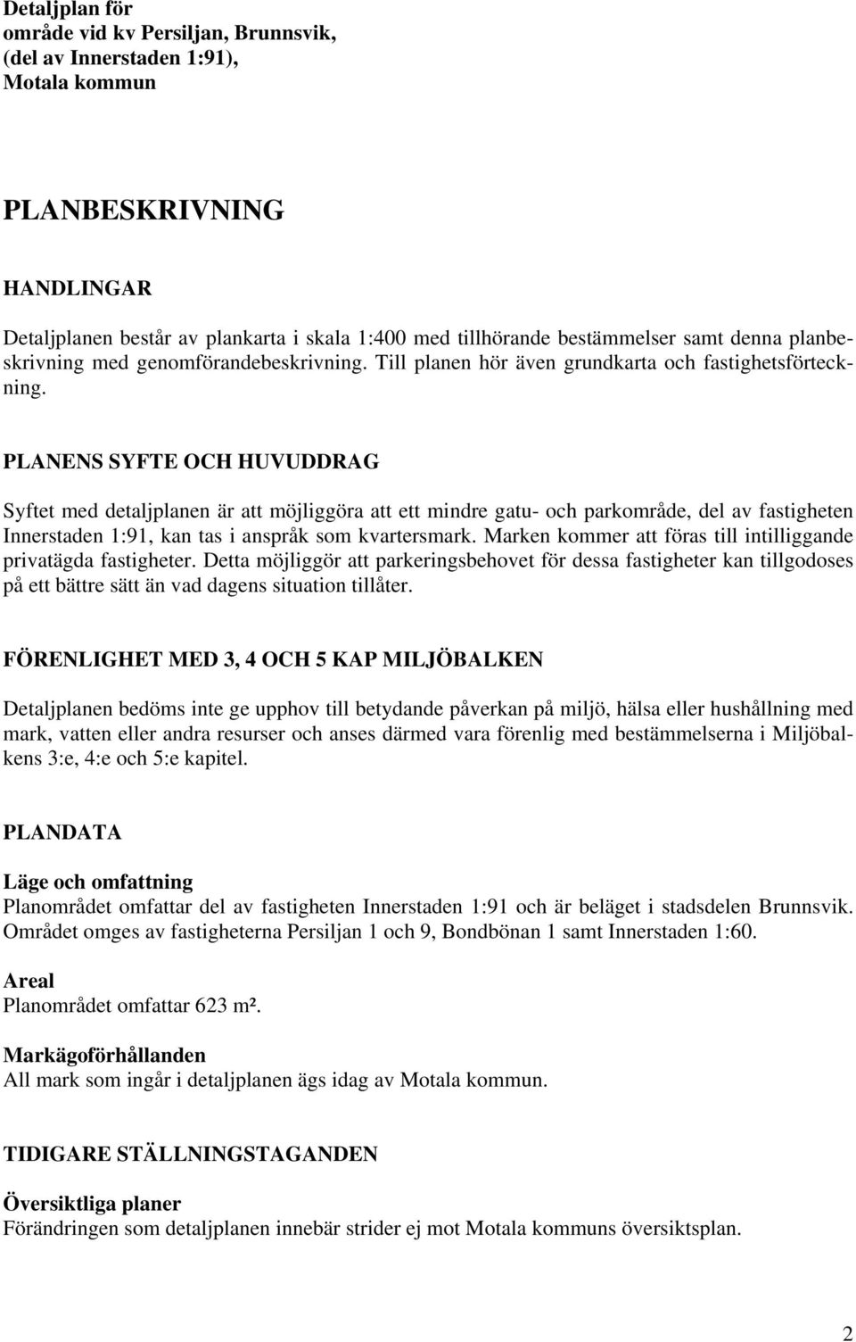 PLANENS SYFTE OCH HUVUDDRAG Syftet med detaljplanen är att möjliggöra att ett mindre gatu- och parkområde, del av fastigheten Innerstaden 1:91, kan tas i anspråk som kvartersmark.