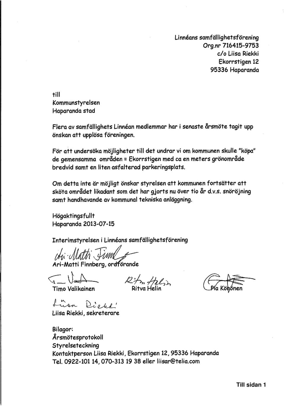 föreningen. För att undersöka möjligheter till det undrar vi om kommunen skulle "köpa" de gemensamma områden =Ekorrstigen med ca en meters grönområde bredvid samt en liten asfalterad parkeringsplats.