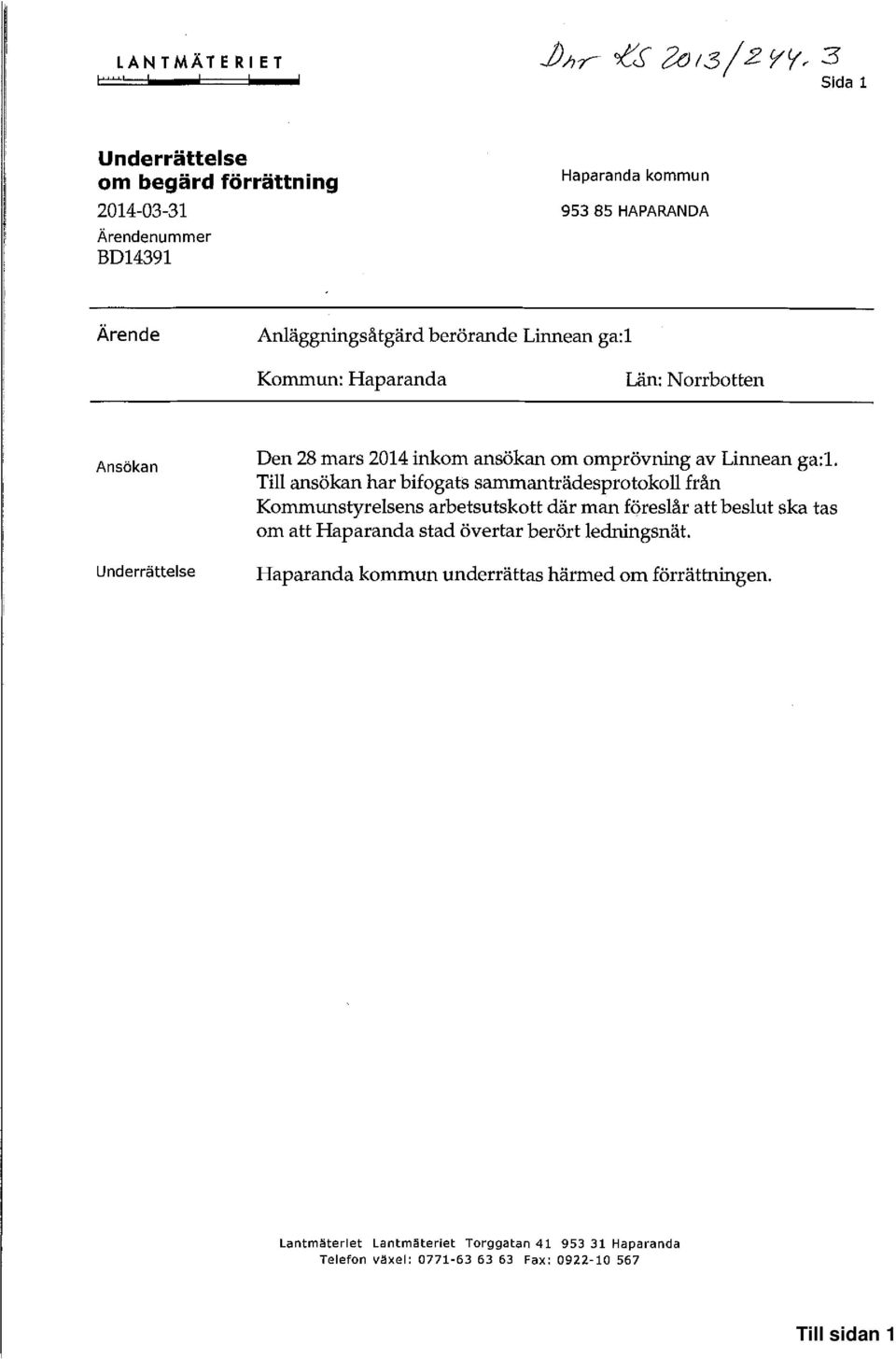 Linnean gaa Kommun: Haparanda Län: Norrbotten Ansökan underrättelse Den 28 mars 2014 inkom ansökan om omprövning av Linnean ga:1.