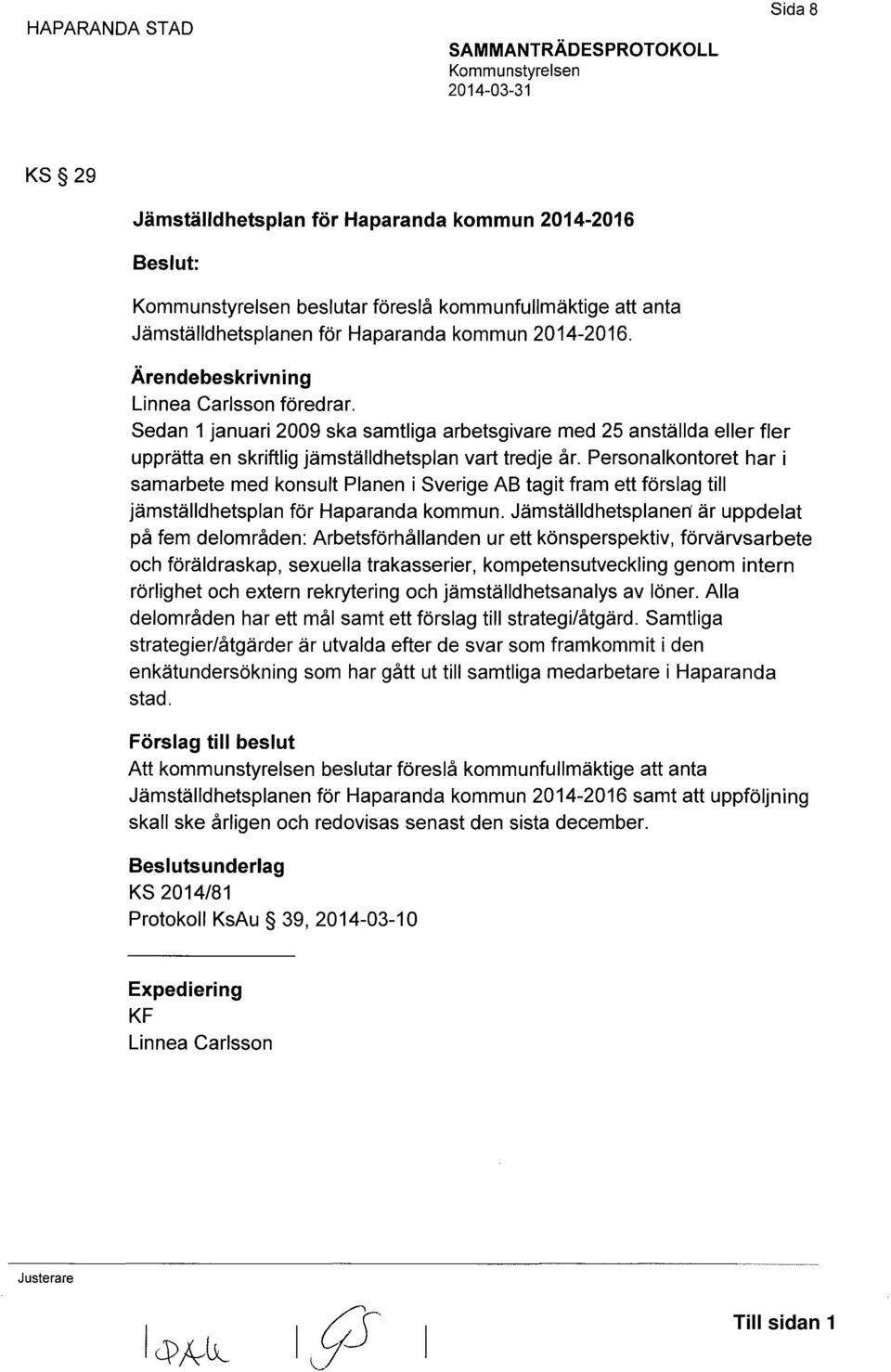 Sedan 1 januari 2009 ska samtliga arbetsgivare med 25 anställda eller fler upprätta en skriftlig jämställdhetsplan vart tredje år.