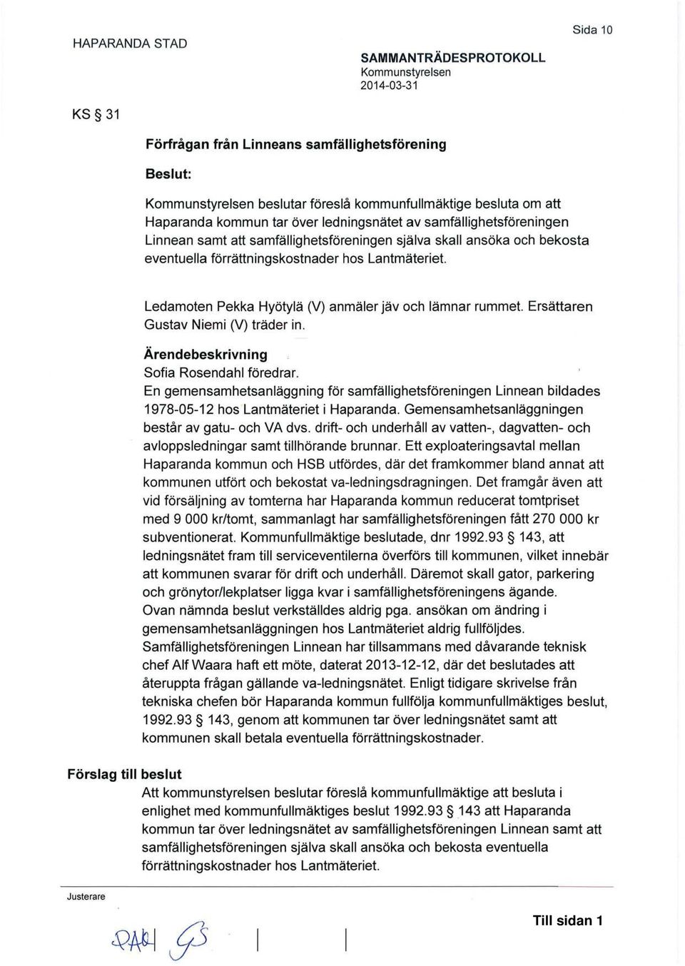 Ledamoten Pekka Hyötylä (V) anmäler jäv och lämnar rummet. Ersättaren Gustav Niemi (V) träder in. Ärendebeskrivning Sofia Rosendahl föredrar.