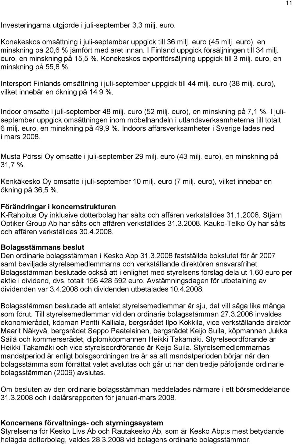 Intersport Finlands omsättning i juli-september uppgick till 44 milj. (38 milj. ), vilket innebär en ökning på 14,9 %. Indoor omsatte i juli-september 48 milj. (52 milj. ), en minskning på 7,1 %.