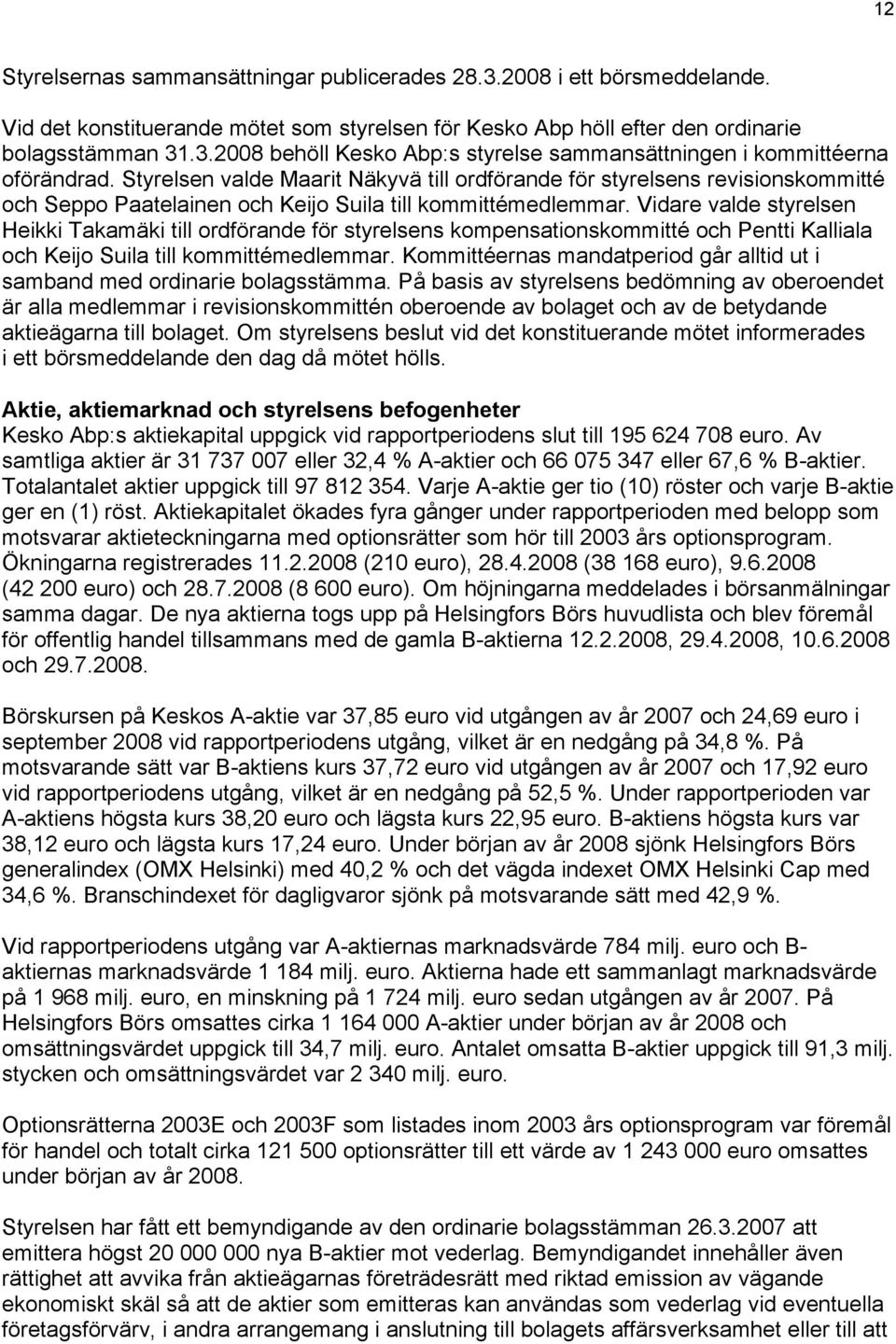 Vidare valde styrelsen Heikki Takamäki till ordförande för styrelsens kompensationskommitté och Pentti Kalliala och Keijo Suila till kommittémedlemmar.