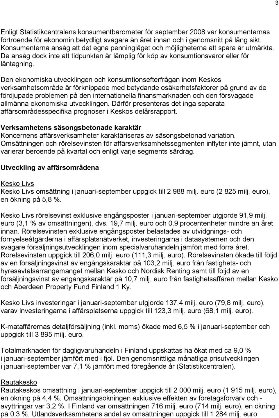 Den ekonomiska utvecklingen och konsumtionsefterfrågan inom Keskos verksamhetsområde är förknippade med betydande osäkerhetsfaktorer på grund av de fördjupade problemen på den internationella