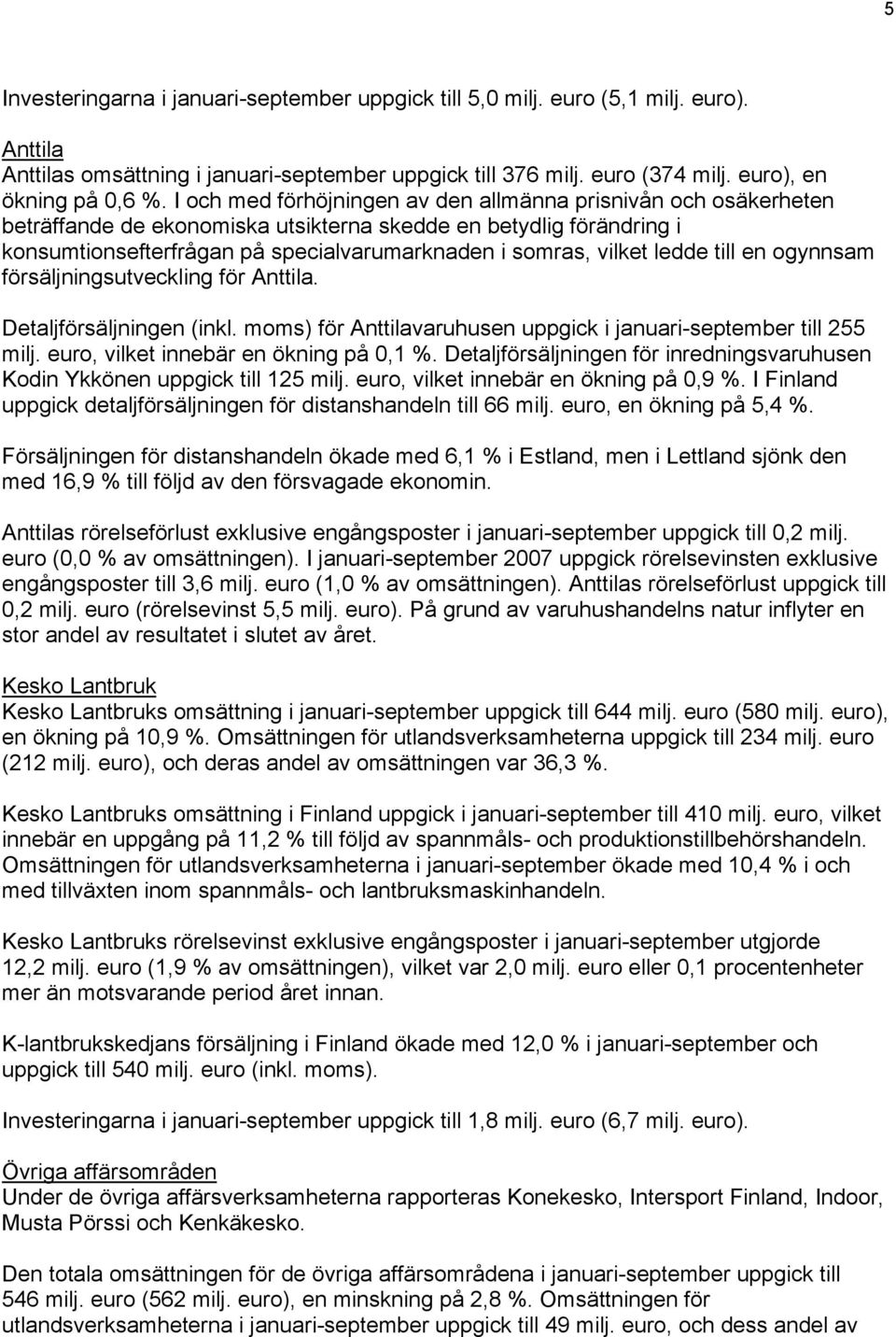 ledde till en ogynnsam försäljningsutveckling för Anttila. Detaljförsäljningen (inkl. moms) för Anttilavaruhusen uppgick i januari-september till 255 milj., vilket innebär en ökning på 0,1 %.