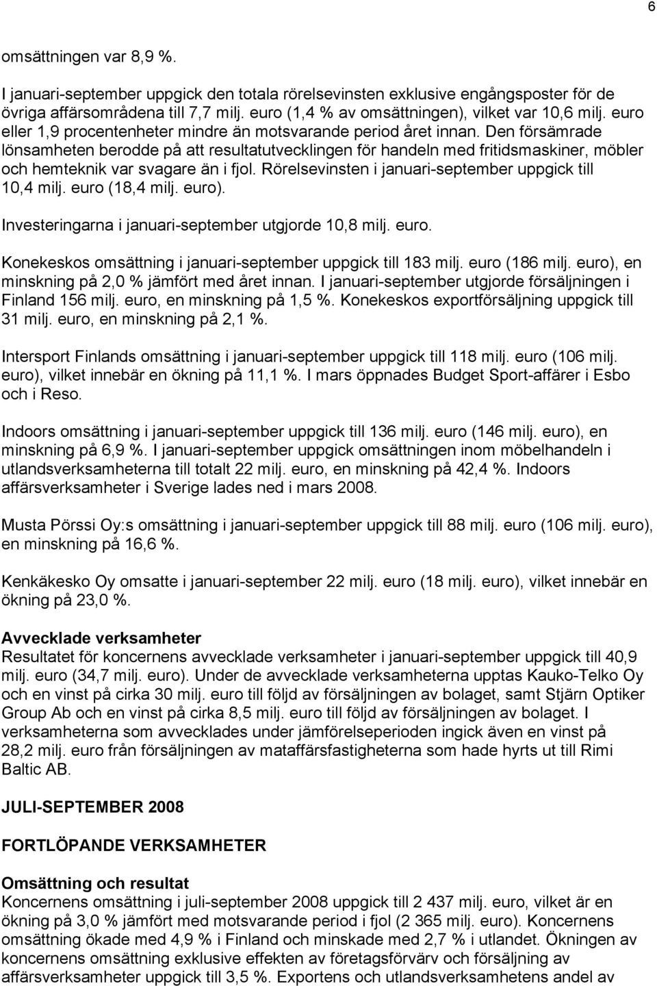 Den försämrade lönsamheten berodde på att resultatutvecklingen för handeln med fritidsmaskiner, möbler och hemteknik var svagare än i fjol. Rörelsevinsten i januari-september uppgick till 10,4 milj.