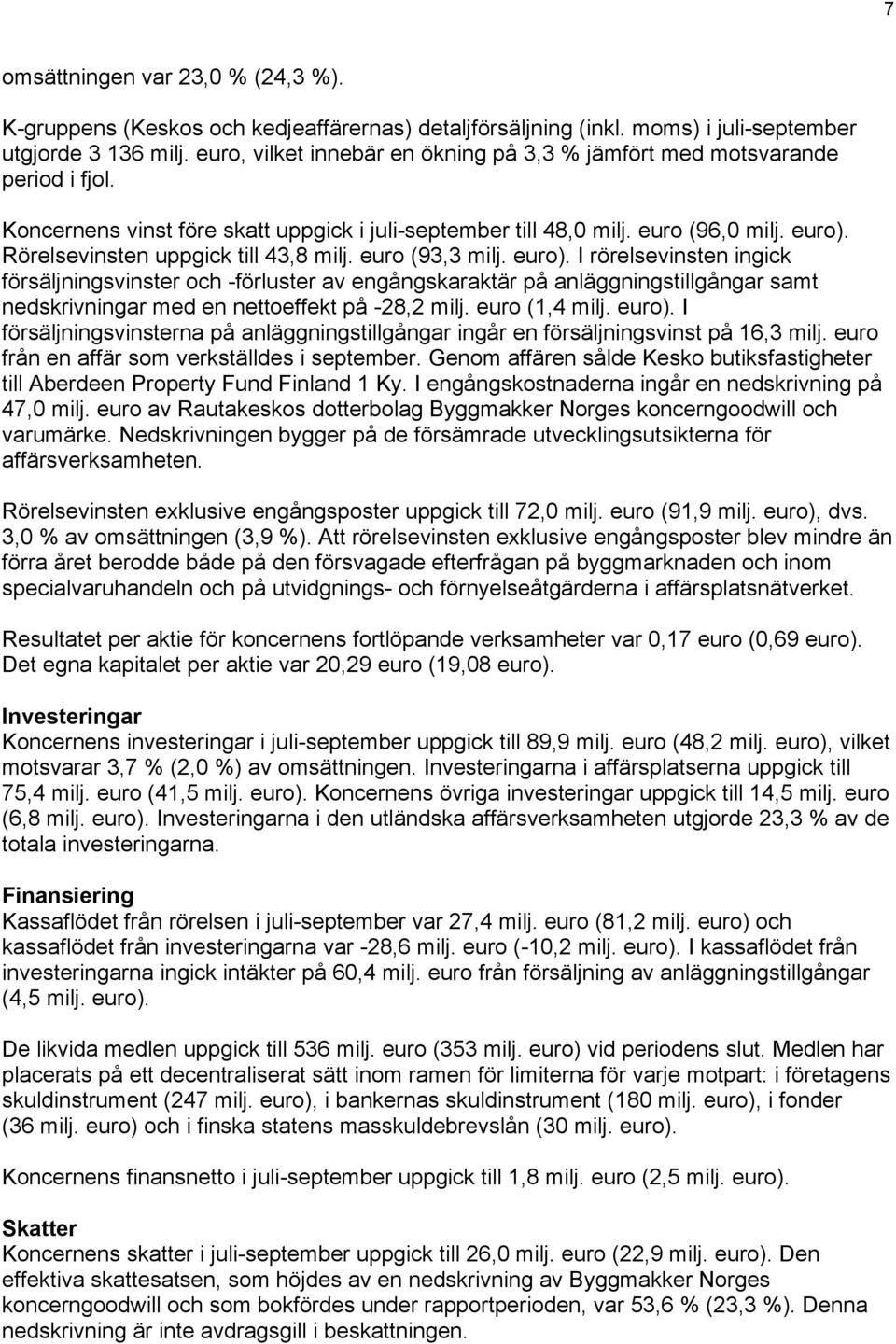 (93,3 milj. ). I rörelsevinsten ingick försäljningsvinster och -förluster av engångskaraktär på anläggningstillgångar samt nedskrivningar med en nettoeffekt på -28,2 milj. (1,4 milj. ). I försäljningsvinsterna på anläggningstillgångar ingår en försäljningsvinst på 16,3 milj.