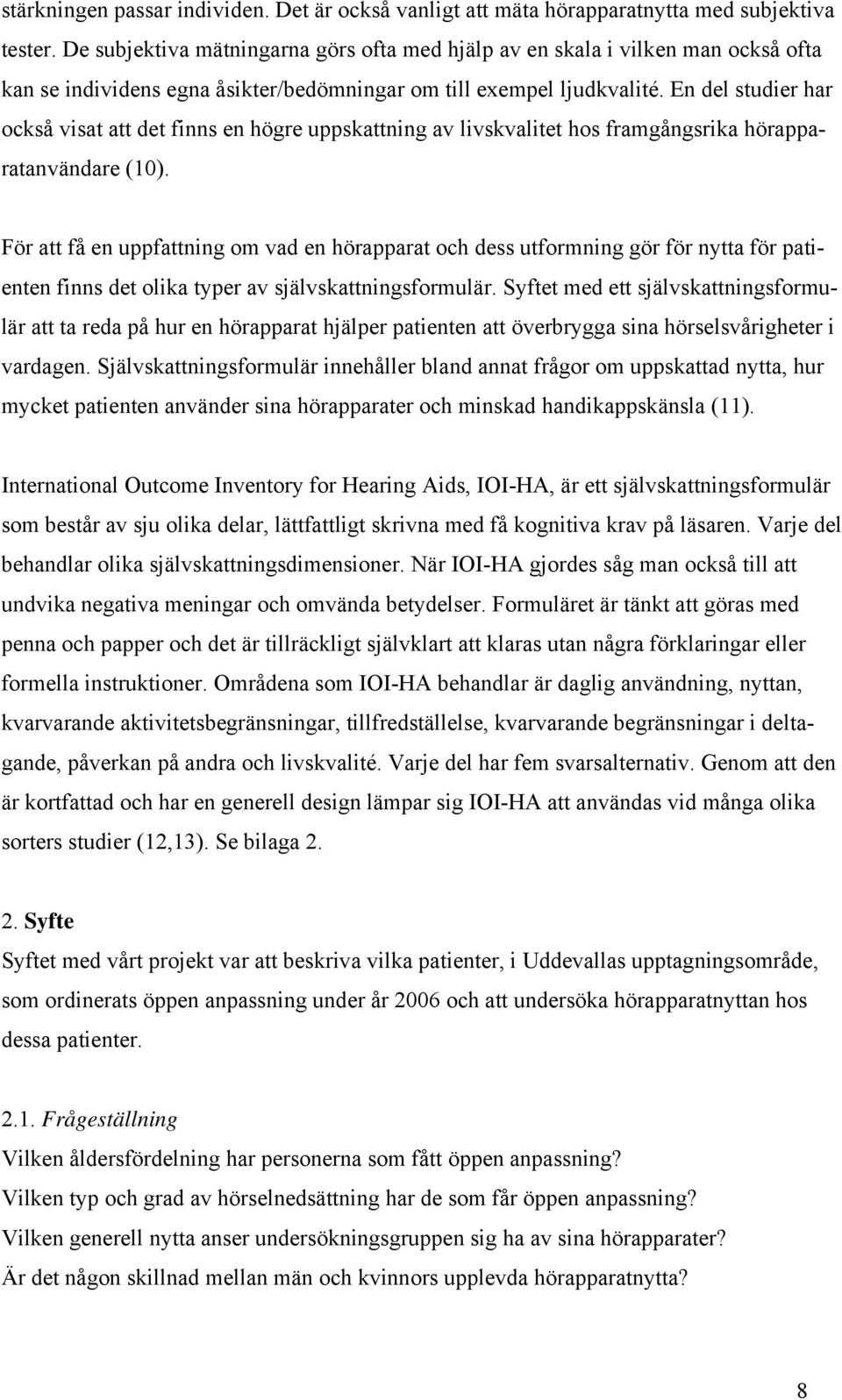 En del studier har också visat att det finns en högre uppskattning av livskvalitet hos framgångsrika hörapparatanvändare (10).