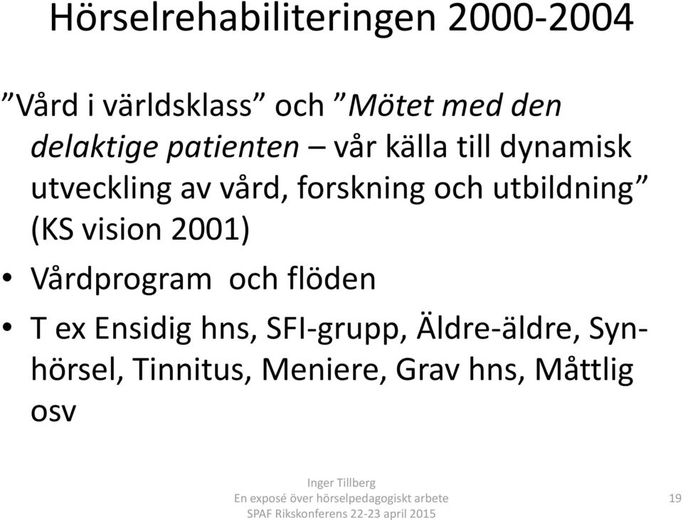 och utbildning (KS vision 2001) Vårdprogram och flöden T ex Ensidig hns,
