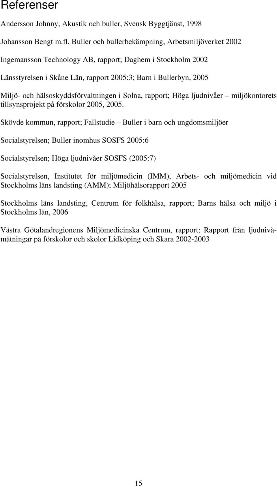 hälsoskyddsförvaltningen i Solna, rapport; Höga ljudnivåer miljökontorets tillsynsprojekt på förskolor 2005, 2005.