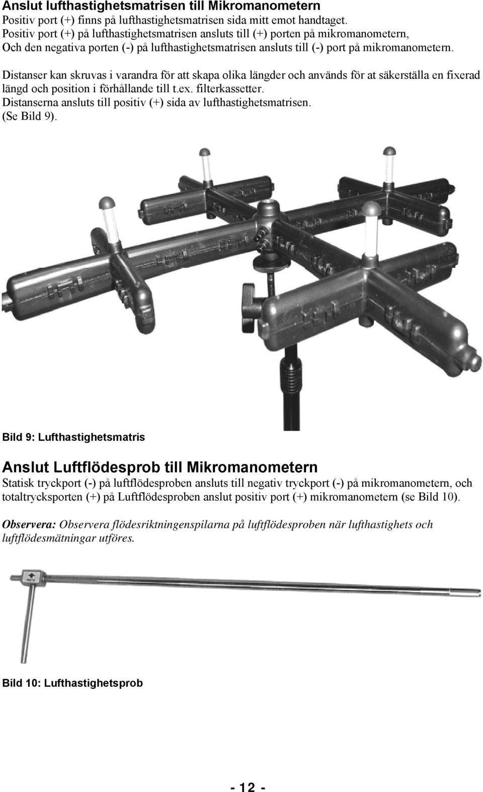 Distanser kan skruvas i varandra för att skapa olika längder och används för at säkerställa en fixerad längd och position i förhållande till t.ex. filterkassetter.