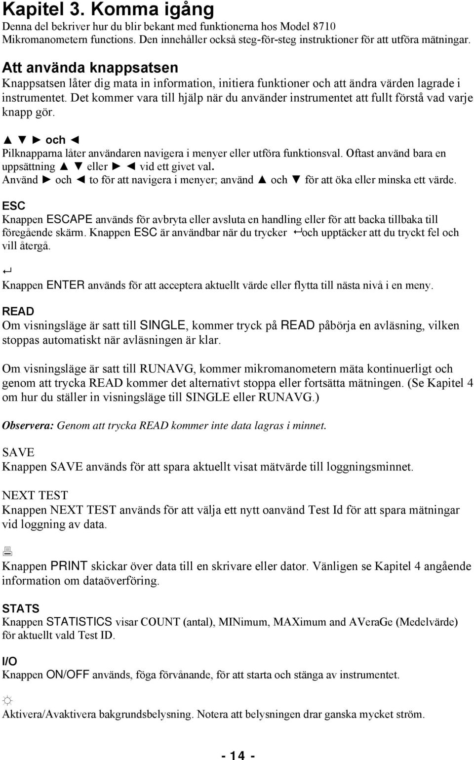 Det kommer vara till hjälp när du använder instrumentet att fullt förstå vad varje knapp gör. och Pilknapparna låter användaren navigera i menyer eller utföra funktionsval.