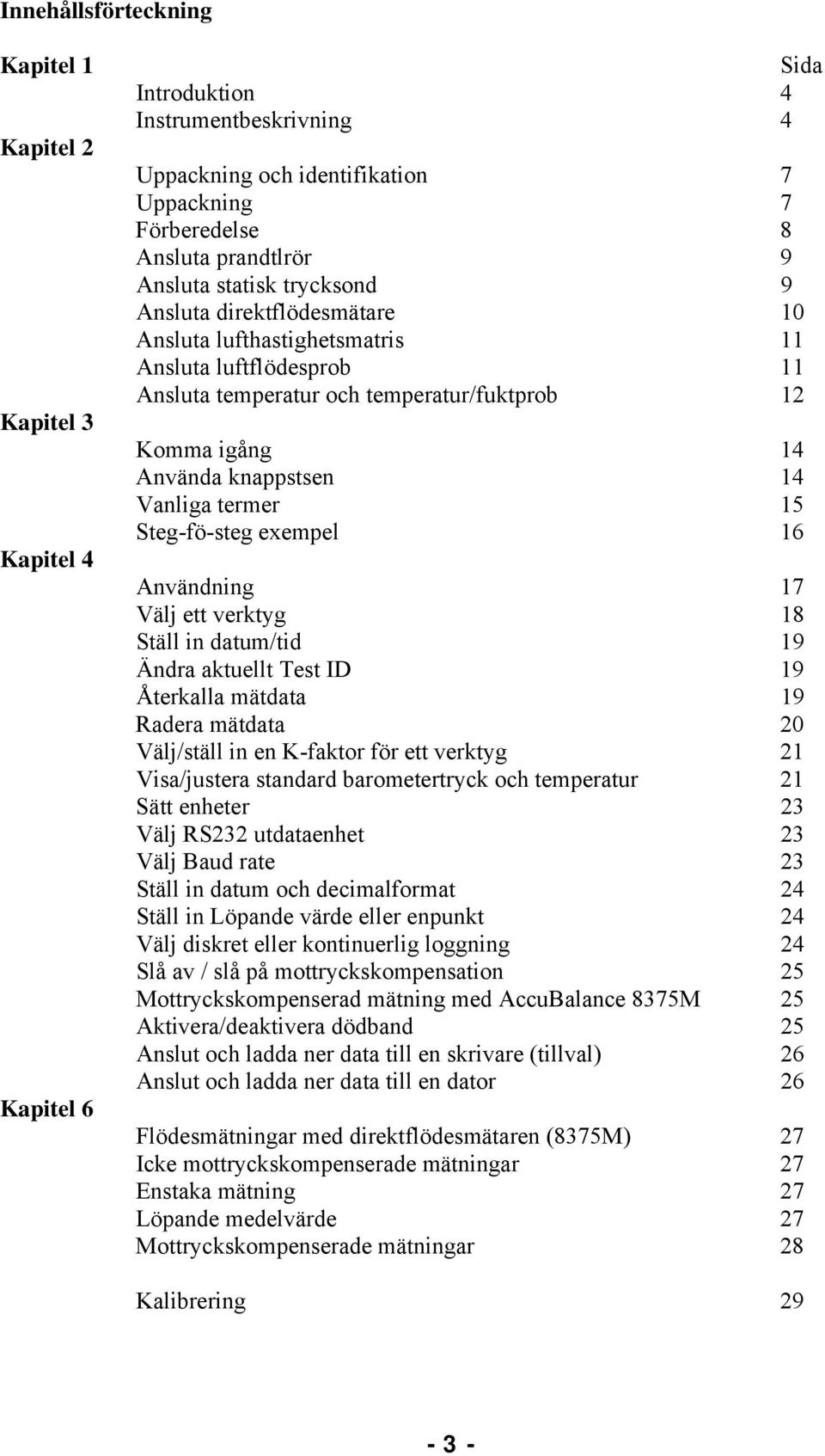 Vanliga termer 15 Steg-fö-steg exempel 16 Användning 17 Välj ett verktyg 18 Ställ in datum/tid 19 Ändra aktuellt Test ID 19 Återkalla mätdata 19 Radera mätdata 20 Välj/ställ in en K-faktor för ett