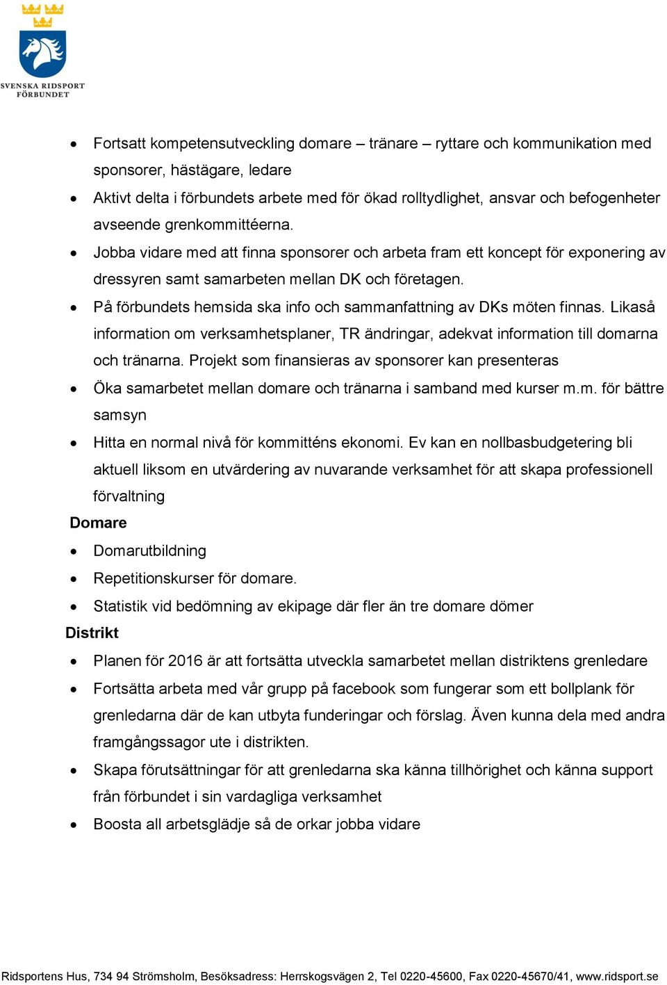 På förbundets hemsida ska info och sammanfattning av DKs möten finnas. Likaså information om verksamhetsplaner, TR ändringar, adekvat information till domarna och tränarna.