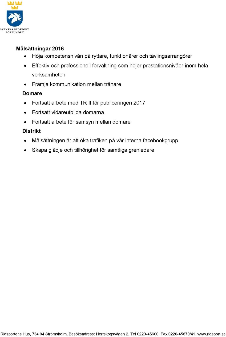 Fortsatt arbete med TR II för publiceringen 2017 Fortsatt vidareutbilda domarna Fortsatt arbete för samsyn