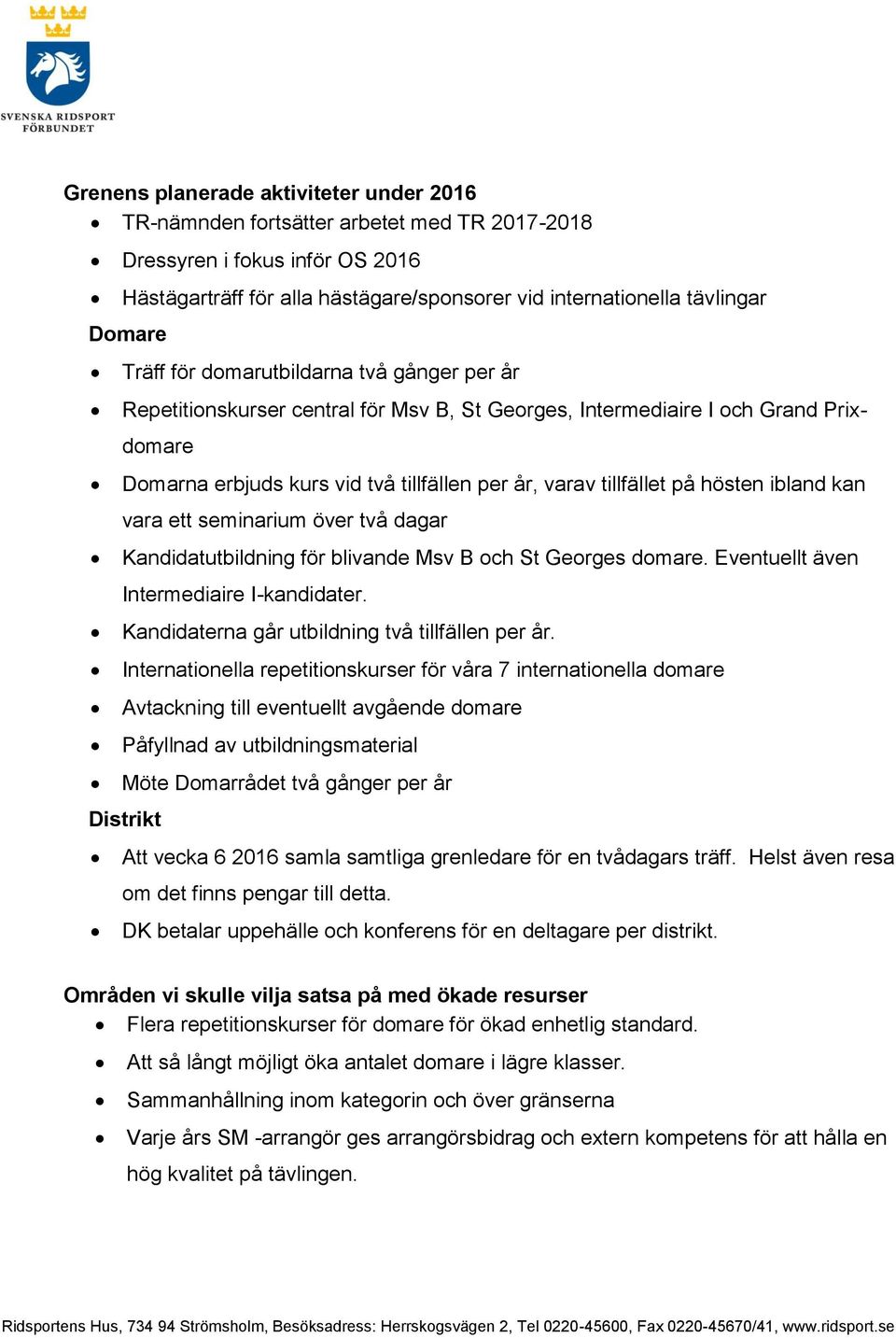 ibland kan vara ett seminarium över två dagar Kandidatutbildning för blivande Msv B och St Georges domare. Eventuellt även Intermediaire I-kandidater.