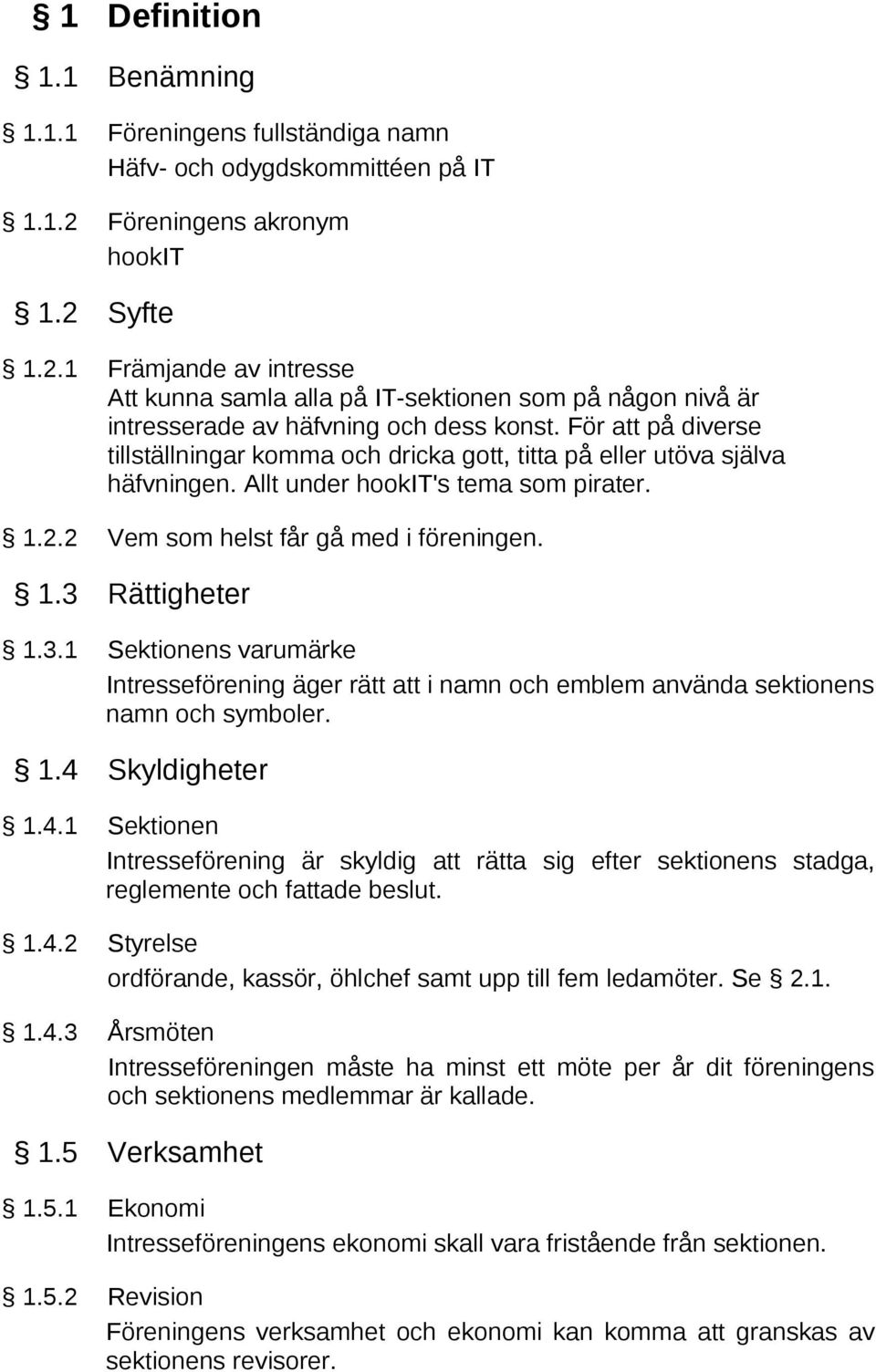 För att på diverse tillställningar komma och dricka gott, titta på eller utöva själva häfvningen. Allt under hookit's tema som pirater. 1.2.2 Vem som helst får gå med i föreningen. 1.3 Rättigheter 1.