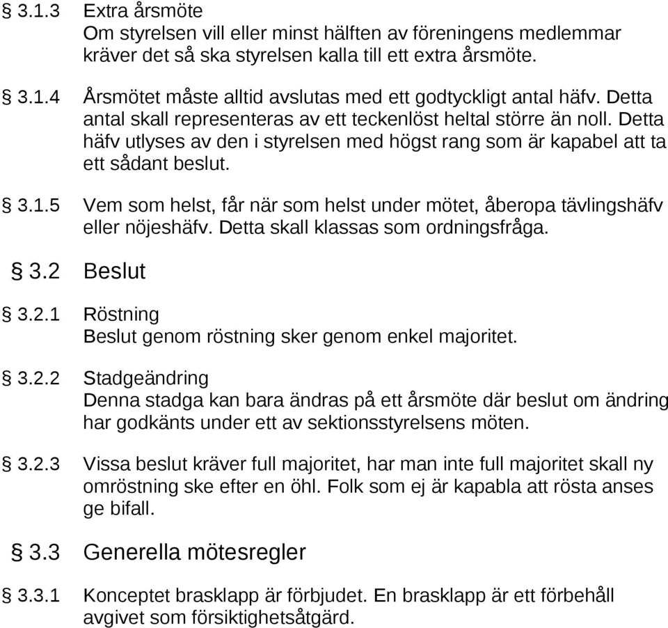 5 Vem som helst, får när som helst under mötet, åberopa tävlingshäfv eller nöjeshäfv. Detta skall klassas som ordningsfråga. 3.2 Beslut 3.2.1 Röstning Beslut genom röstning sker genom enkel majoritet.