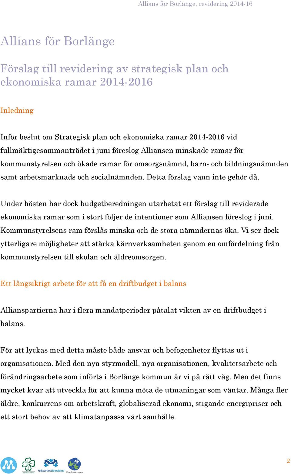 Under hösten har dock budgetberedningen utarbetat ett förslag till reviderade ekonomiska ramar som i stort följer de intentioner som Alliansen föreslog i juni.