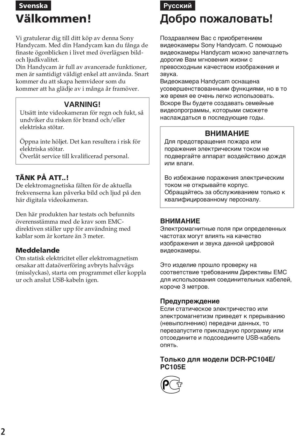 Utsätt inte videokameran för regn och fukt, så undviker du risken för brand och/eller elektriska stötar. Öppna inte höljet. Det kan resultera i risk för elektriska stötar.