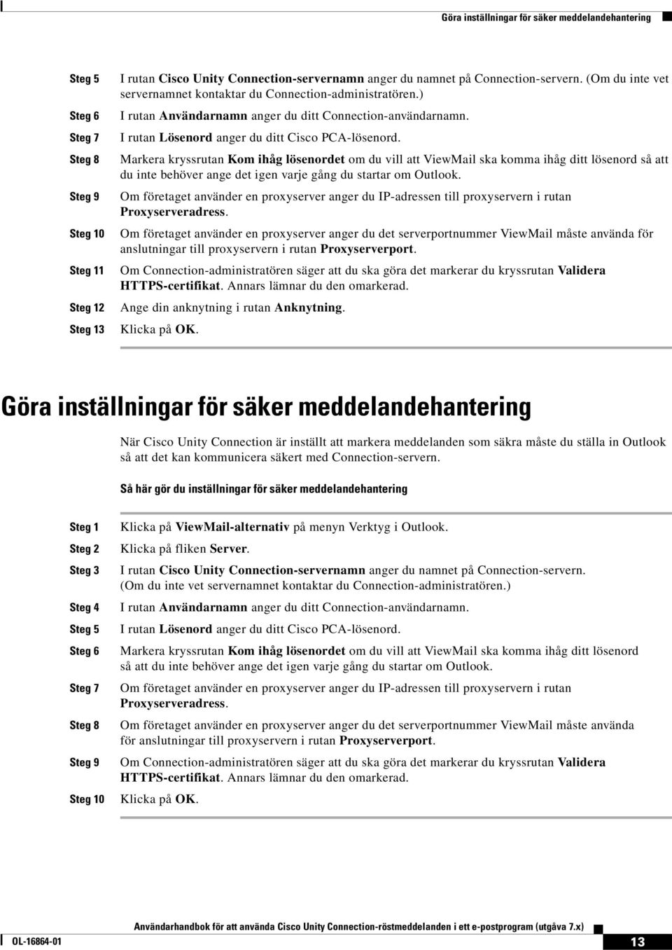 Markera kryssrutan Kom ihåg lösenordet om du vill att ViewMail ska komma ihåg ditt lösenord så att du inte behöver ange det igen varje gång du startar om Outlook.