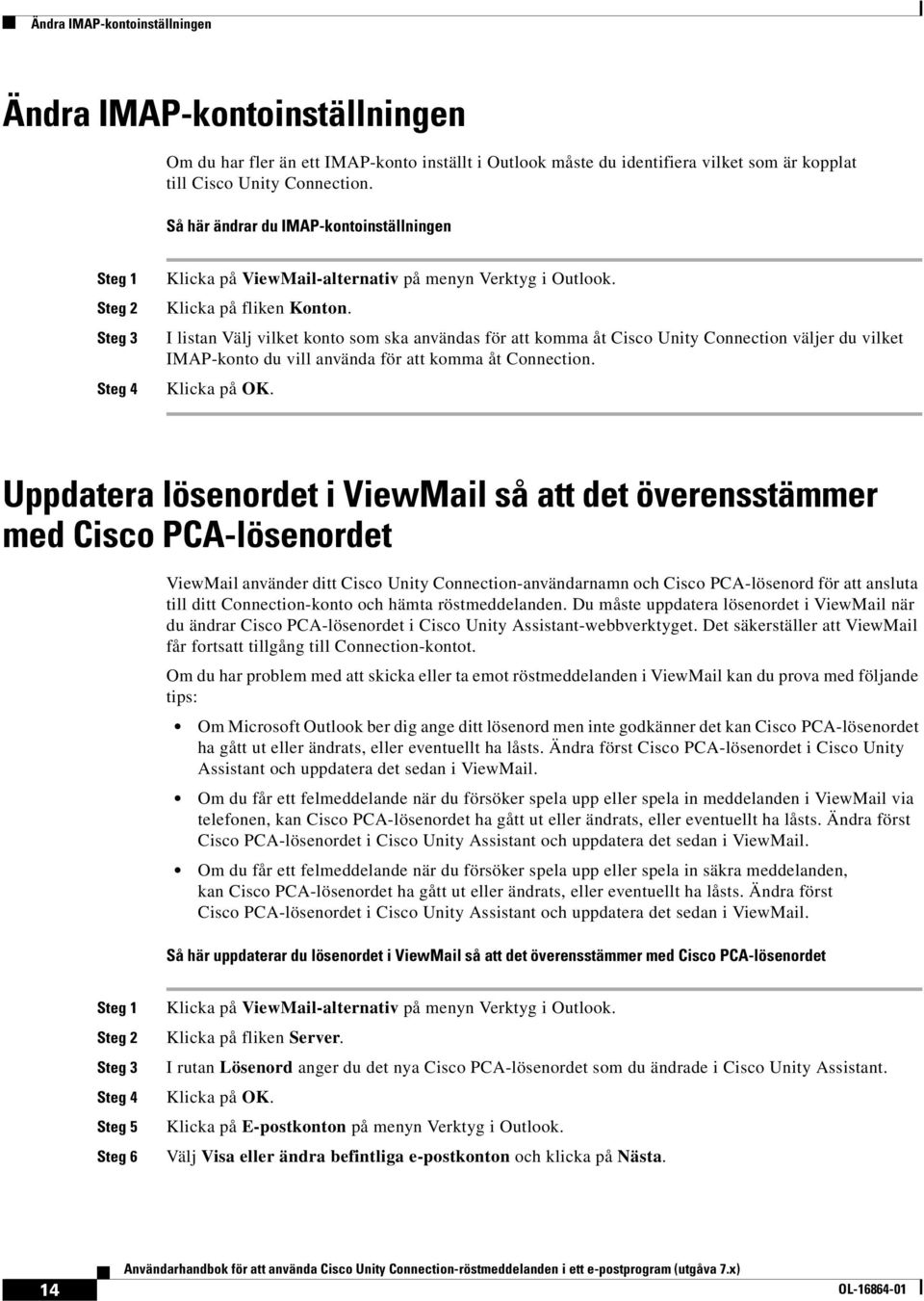 I listan Välj vilket konto som ska användas för att komma åt Cisco Unity Connection väljer du vilket IMAP-konto du vill använda för att komma åt Connection. Klicka på OK.