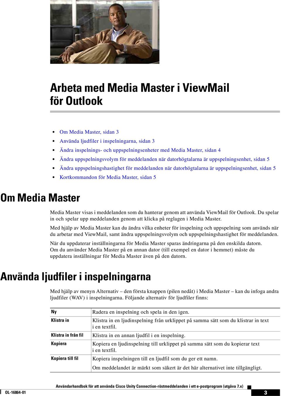 Media Master, sidan 5 Om Media Master Media Master visas i meddelanden som du hanterar genom att använda ViewMail för Outlook.