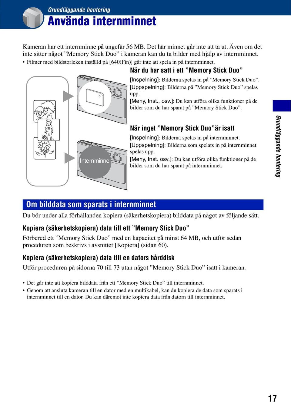 När du har satt i ett Memory Stick Duo [Inspelning]: Bilderna spelas in på Memory Stick Duo. [Uppspelning]: Bilderna på Memory Stick Duo spelas upp. B [Meny, Inst., osv.