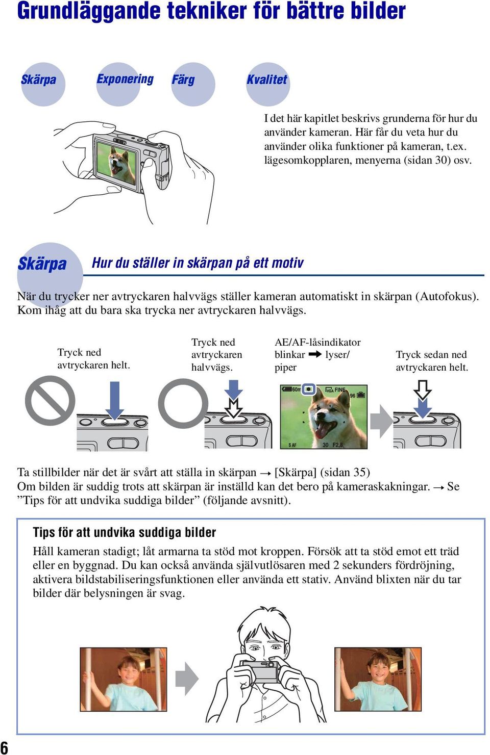 Skärpa Hur du ställer in skärpan på ett motiv När du trycker ner avtryckaren halvvägs ställer kameran automatiskt in skärpan (Autofokus). Kom ihåg att du bara ska trycka ner avtryckaren halvvägs.