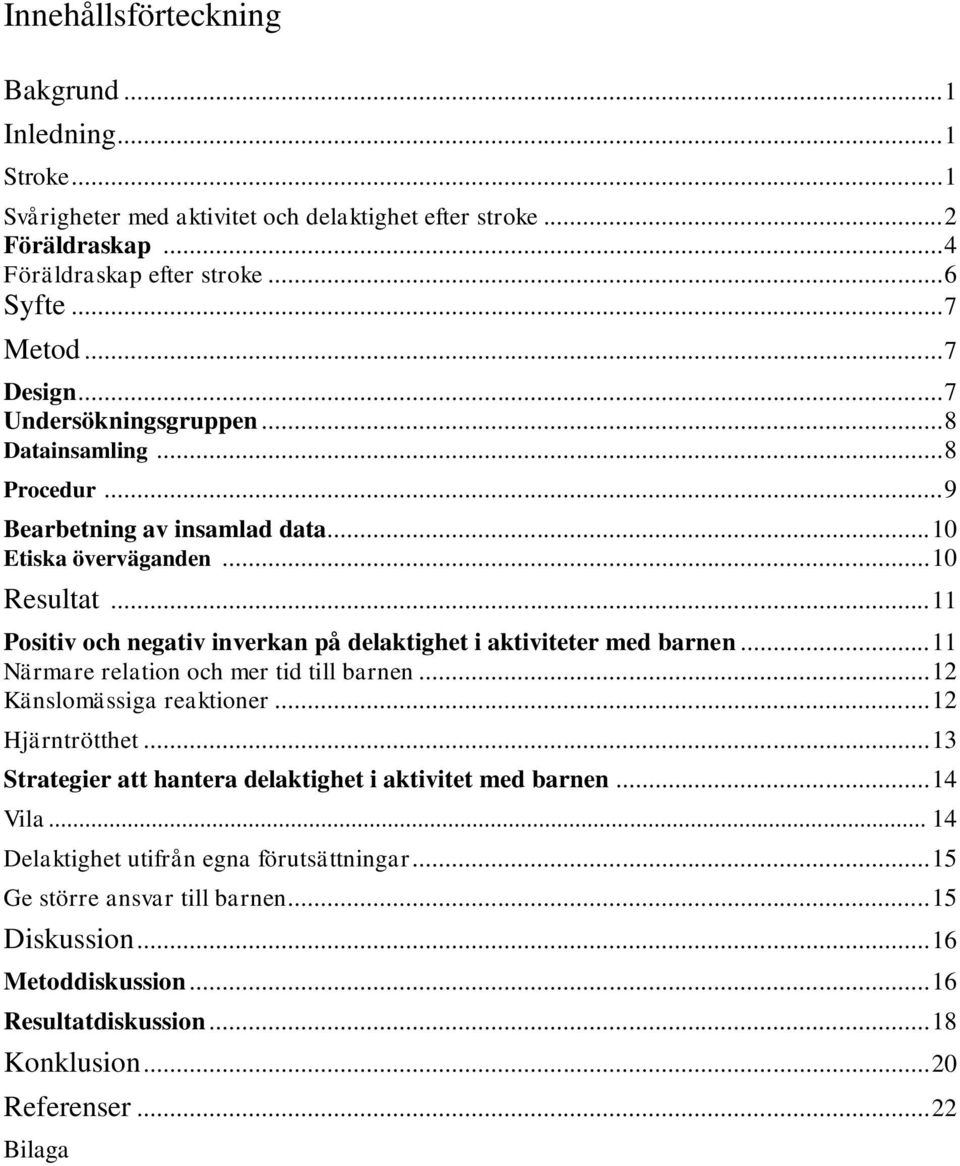 .. 11 Positiv och negativ inverkan på delaktighet i aktiviteter med barnen... 11 Närmare relation och mer tid till barnen... 12 Känslomässiga reaktioner... 12 Hjärntrötthet.