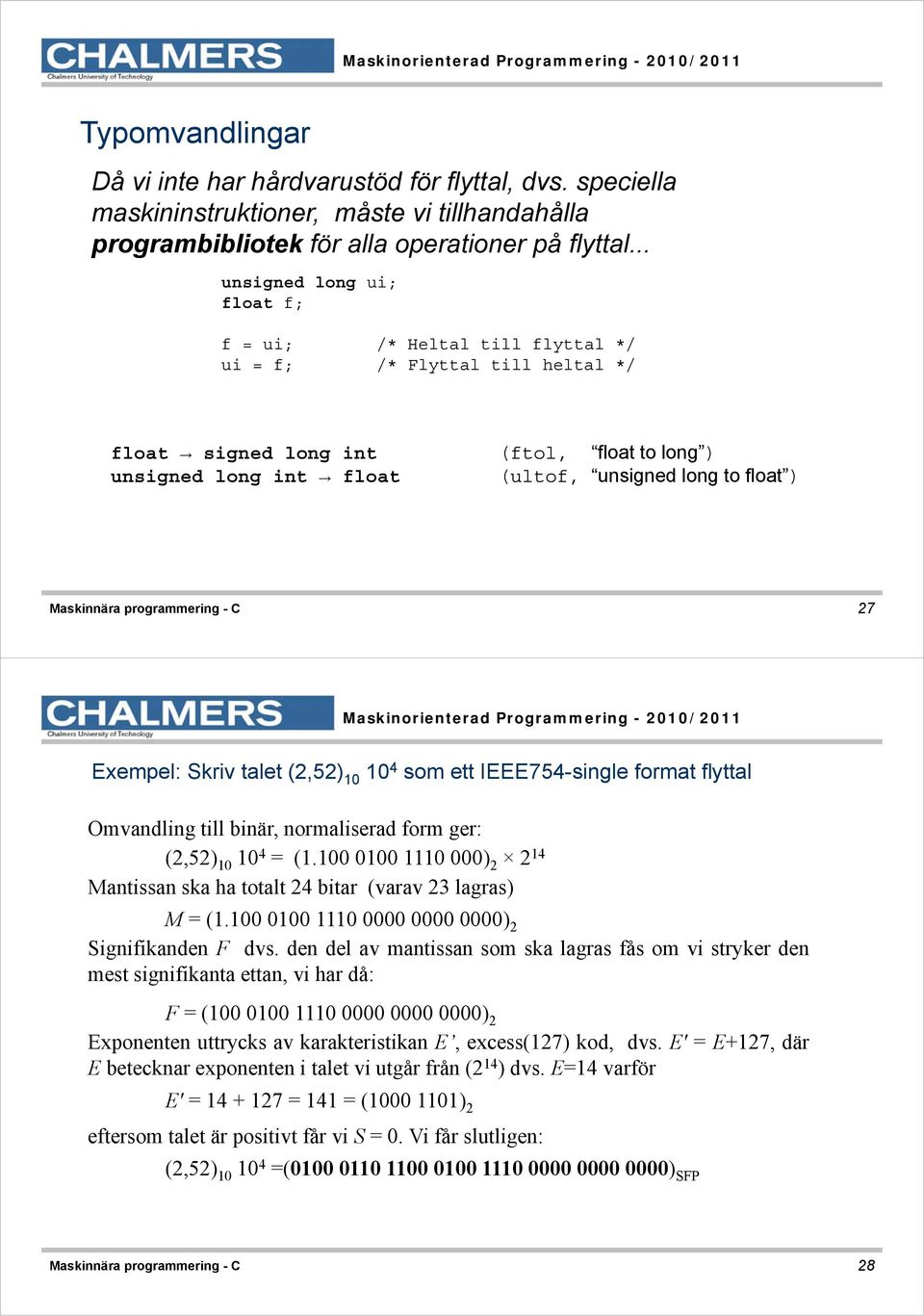 float signed long int (ftol, float to long ) unsigned long int float (ultof, unsigned long to float ) Maskinnära programmering - C 27 Exempel: Skriv talet (2,52) 10 10 4 som ett IEEE754-single format