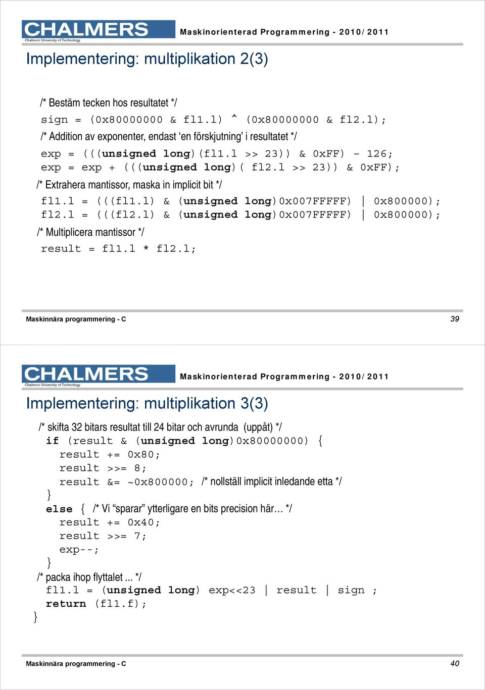 l >> 23)) & 0xFF); /* Extrahera mantissor, maska in implicit bit */ fl1.l = (((fl1.l) & (unsigned long)0x007fffff) 0x800000); fl2.l = (((fl2.