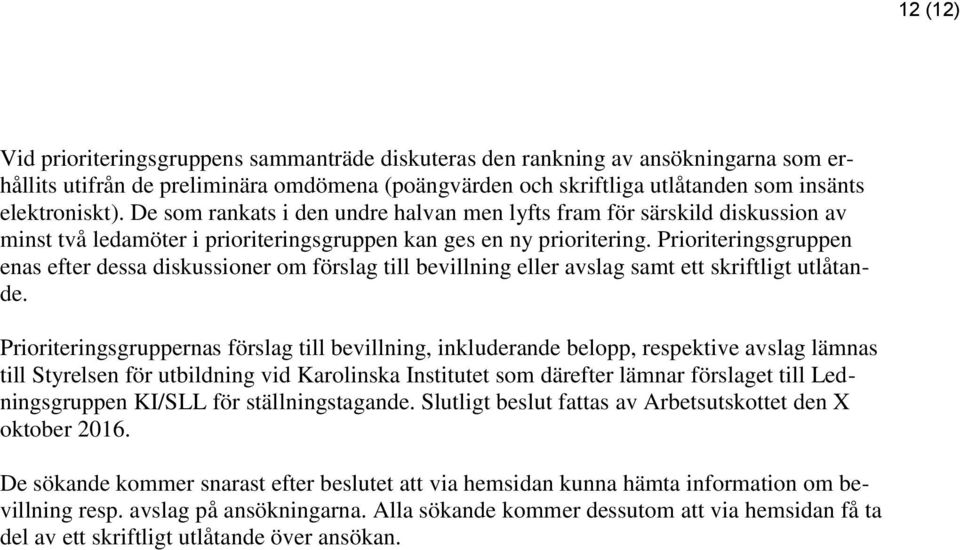 Prioriteringsgruppen enas efter dessa diskussioner om förslag till bevillning eller avslag samt ett skriftligt utlåtande.