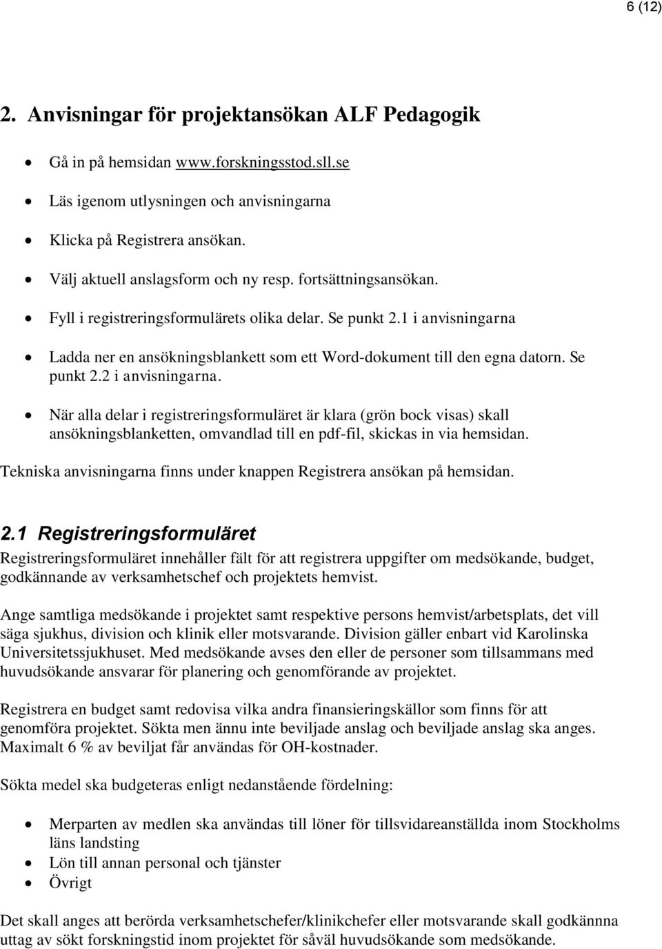 1 i anvisningarna Ladda ner en ansökningsblankett som ett Word-dokument till den egna datorn. Se punkt 2.2 i anvisningarna.