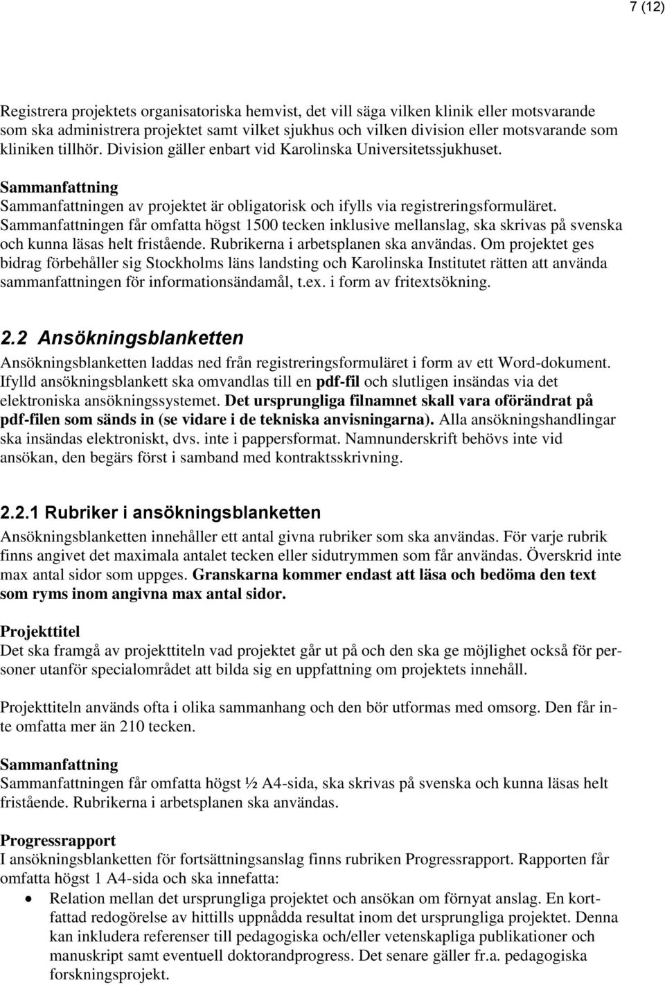 Sammanfattningen får omfatta högst 1500 tecken inklusive mellanslag, ska skrivas på svenska och kunna läsas helt fristående. Rubrikerna i arbetsplanen ska användas.