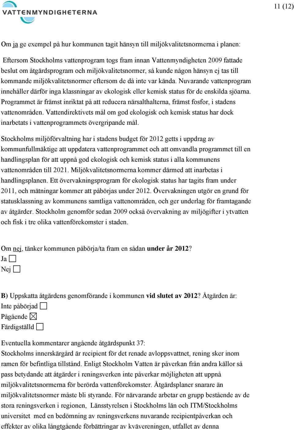 Nuvarande vattenprogram innehåller därför inga klassningar av ekologisk eller kemisk status för de enskilda sjöarna.