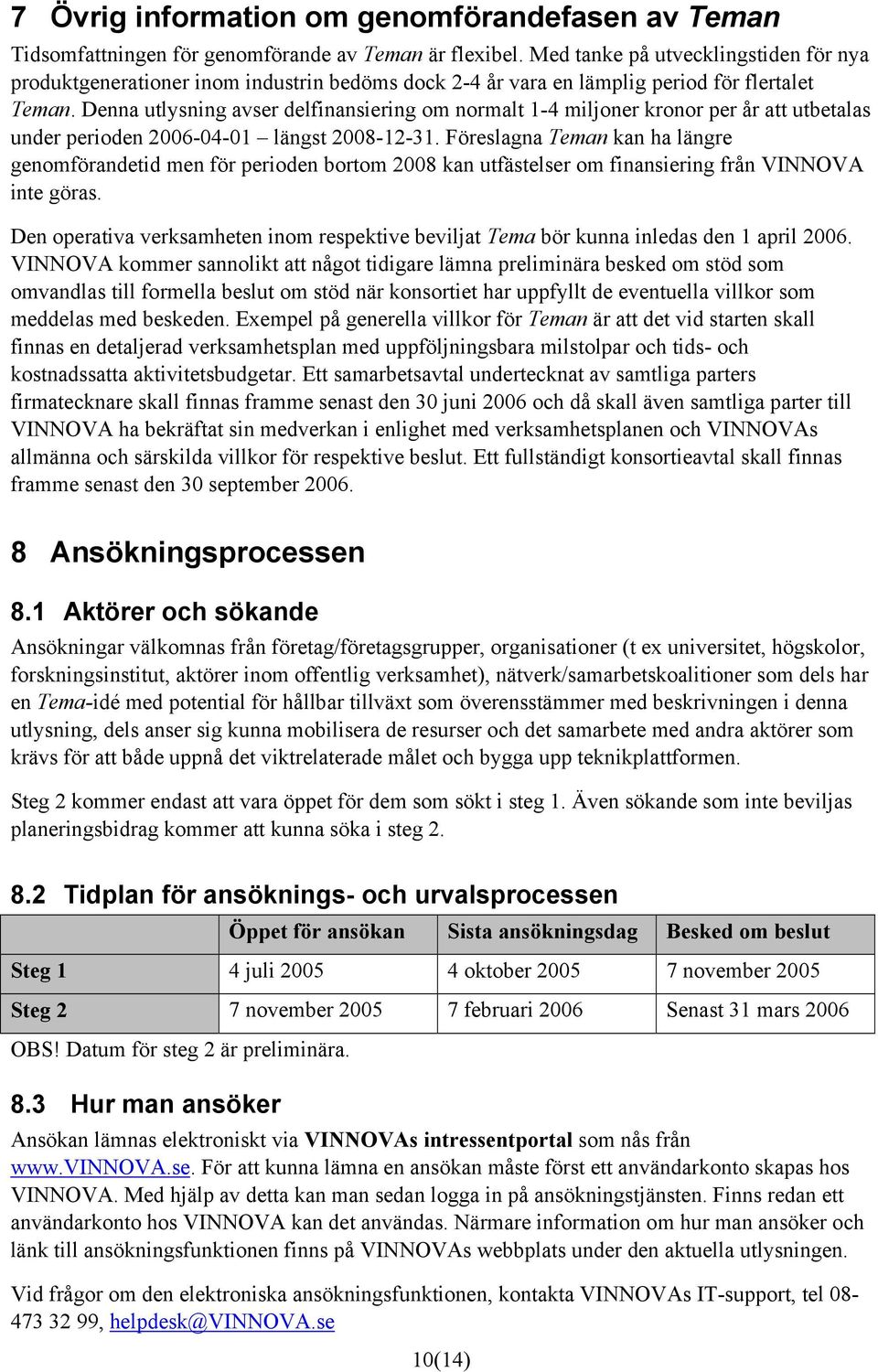 Denna utlysning avser delfinansiering om normalt 1-4 miljoner kronor per år att utbetalas under perioden 2006-04-01 längst 2008-12-31.