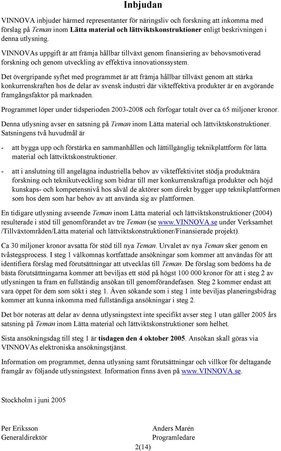 Det övergripande syftet med programmet är att främja hållbar tillväxt genom att stärka konkurrenskraften hos de delar av svensk industri där vikteffektiva produkter är en avgörande framgångsfaktor på